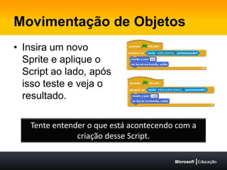 Movimentação de ObjetosInsira um novo Sprite e aplique o Script ao lado, após isso teste e veja o resultado.Tente entender o que está acontecendo com a criação desse Script.