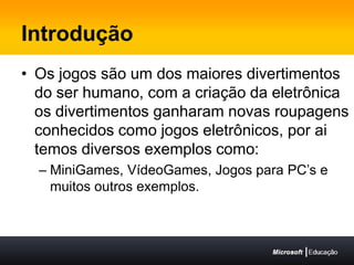 IntroduçãoOs jogos são um dos maiores divertimentos do ser humano, com a criação da eletrônica os divertimentos ganharam novas roupagens conhecidos como jogos eletrônicos, por ai temos diversos exemplos como: MiniGames, VídeoGames, Jogos para PC’s e muitos outros exemplos.