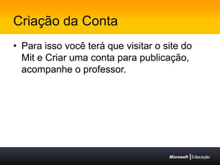Criação da ContaPara isso você terá que visitar o site do Mit e Criar uma conta para publicação, acompanhe o professor.