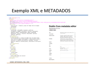 Exemplo XML e METADADOS

                                Dublin Core metadata editor




GOMES. METADADOS e XML, 2009.
 