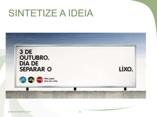SINTETIZE A IDEIA




www.brenobrito.com   11
 