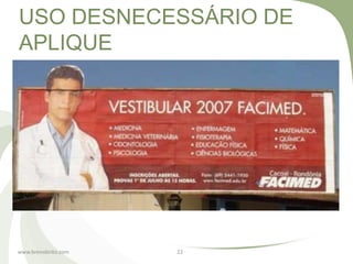 USO DESNECESSÁRIO DE
APLIQUE




www.brenobrito.com   22
 