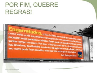 POR FIM, QUEBRE
REGRAS!




www.brenobrito.com   33
 