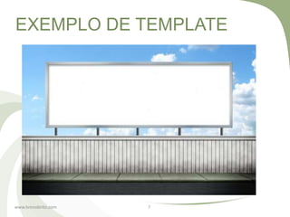 EXEMPLO DE TEMPLATE




www.brenobrito.com   7
 