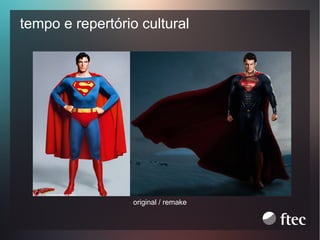 tempo e repertório cultural

original / remake

 