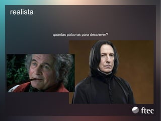 realista
quantas palavras para descrever?

?

 