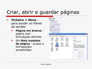 Criar, abrir e guardar páginas Ficheiro > Novo  – para aceder ao Painel de tarefas Página em branco  - página sem formatação definida Em  Mais modelos de página  - acesso a formatações predefinidas 