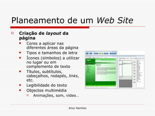 Planeamento de um  Web Site Criação de  layout  da página Cores a aplicar nas diferentes áreas da página Tipos e tamanhos de letra Ícones (símbolos) a utilizar no lugar ou em complemento de texto Títulos, subtítulos, cabeçalhos, rodapés,  links , etc. Legibilidade do texto Objectos multimédia Animações, som, vídeo… 