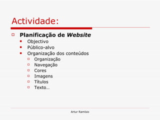 Actividade: Planificação de  Website Objectivo Público-alvo Organização dos conteúdos Organização Navegação Cores Imagens Títulos Texto… 