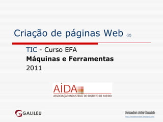Criação de páginas Web      (2)



  TIC - Curso EFA
  Máquinas e Ferramentas
  2011




                           http://eradasnovastic.blogspot.com/
 