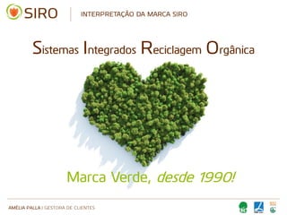 AMÉLIA PALLA | GESTORA DE CLIENTES
INTERPRETAÇÃO DA MARCA SIRO
Marca Verde, desde 1990!
Sistemas Integrados Reciclagem Orgânica
 