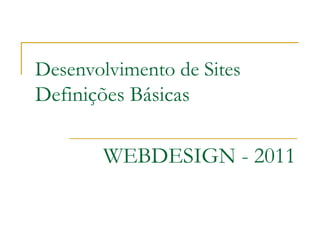 Desenvolvimento de Sites Definições Básicas WEBDESIGN - 2011 