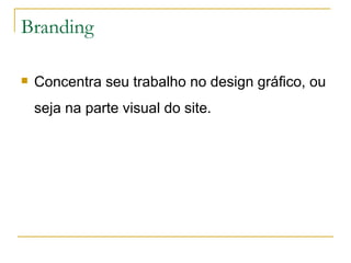Branding Concentra seu trabalho no design gráfico, ou seja na parte visual do site.  