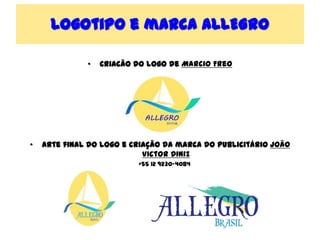 Logotipo e marca ALLEGRO Criacão do logo de Marcio Freo Arte final do logo e criação da marca do publicitário João Victor Diniz      +55 12 9230-4084 
