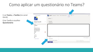 Como aplicar um questionário no Teams?
Ir ao Teams, a Tarefas (no canal-
Geral);
Criar Tarefa e escolher
Questionário
 