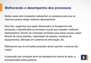 www.stratec.com.br| Tel:+55	
  31	
  3568	
  7260
REDESENHO DE PROCESSOS
A reengenharia de processos, definida por Hammel e Champy como “o repensar fundamental e a
reestruturação radical dos processos empresariais que visam alcançar drásticas melhorias em
indicadores críticos e contemporâneos de desempenho, tais como custos, qualidade,
atendimento e velocidade”, foi a origem do redesenho dos processos.
Para o sucesso do redesenho ou da reengenharia, é fundamental inicialmente definir a visão de
futuro do processo, ou seja, quais níveis de desempenho devem ser atingidos, e as linhas gerais
do redesenho.
O redesenho deve garantir que seja otimizado o uso
da tecnologia de informação.
Também deve-se garantir que a estrutura
organizacional seja compatível ao processo
redesenhado.
 