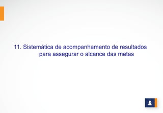 REUNIÕES DE ACOMPANHAMENTO
Objetivo:
• Avaliar a performance da área, medida através de
indicadores de desempenho e o andamento dos
projetos da área.
Participantes:
• Responsável pela área e o nível hierárquico
imediatamente abaixo.
Atenção:
• Deverá se tomar o cuidado para não discutir assuntos
corriqueiros ou não relacionado a metas não
alcançadas ou projetos atrasados.
www.stratec.com.br| Tel:+55	
  31	
  3568	
  7260
 