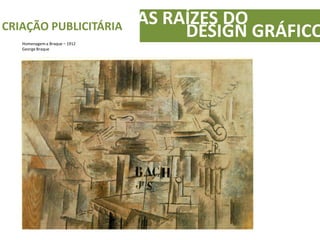 AS RAÍZES DOCRIAÇÃO PUBLICITÁRIA
DESIGN GRÁFICOHomenagem a Braque – 1912
GeorgeBraque
 