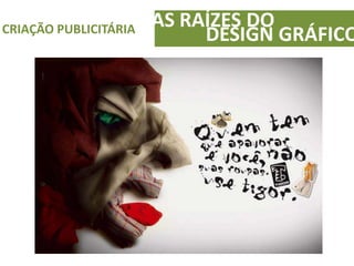 AS RAÍZES DOCRIAÇÃO PUBLICITÁRIA
DESIGN GRÁFICO
 