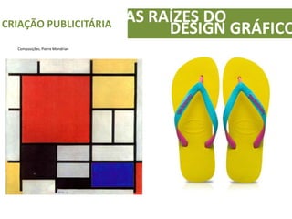 AS RAÍZES DOCRIAÇÃO PUBLICITÁRIA
DESIGN GRÁFICO
Composições. Pierre Mondrian
 