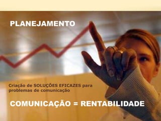 VIDEO STRATOS
CRIAÇÃO PUBLICITÁRIA
PLANEJAMENTO
Criação de SOLUÇÕES EFICAZES para
problemas de comunicação
COMUNICAÇÃO = RENTABILIDADE
 