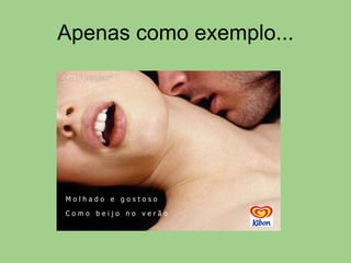 Apenas como exemplo... M o l h a d o  e  g o s t o s o C o m o  b e i j o  n o  v e r ã o  