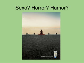 Sexo? Horror? Humor? 