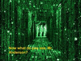 Now what do you see, Mr. Anderson? 