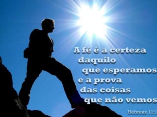 HB-11-1
• -ORA, A FÉ É O
FIRME FUNDAMENTO
DAS COISAS QUE SE
ESPERAM, E A PROVA
DAS COISAS QUE SE
NÃO VÊEM.
 