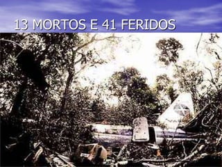 13 MORTOS E 41 FERIDOS
 