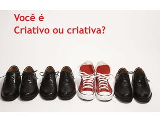 Você é
Criativo ou criativa?
 