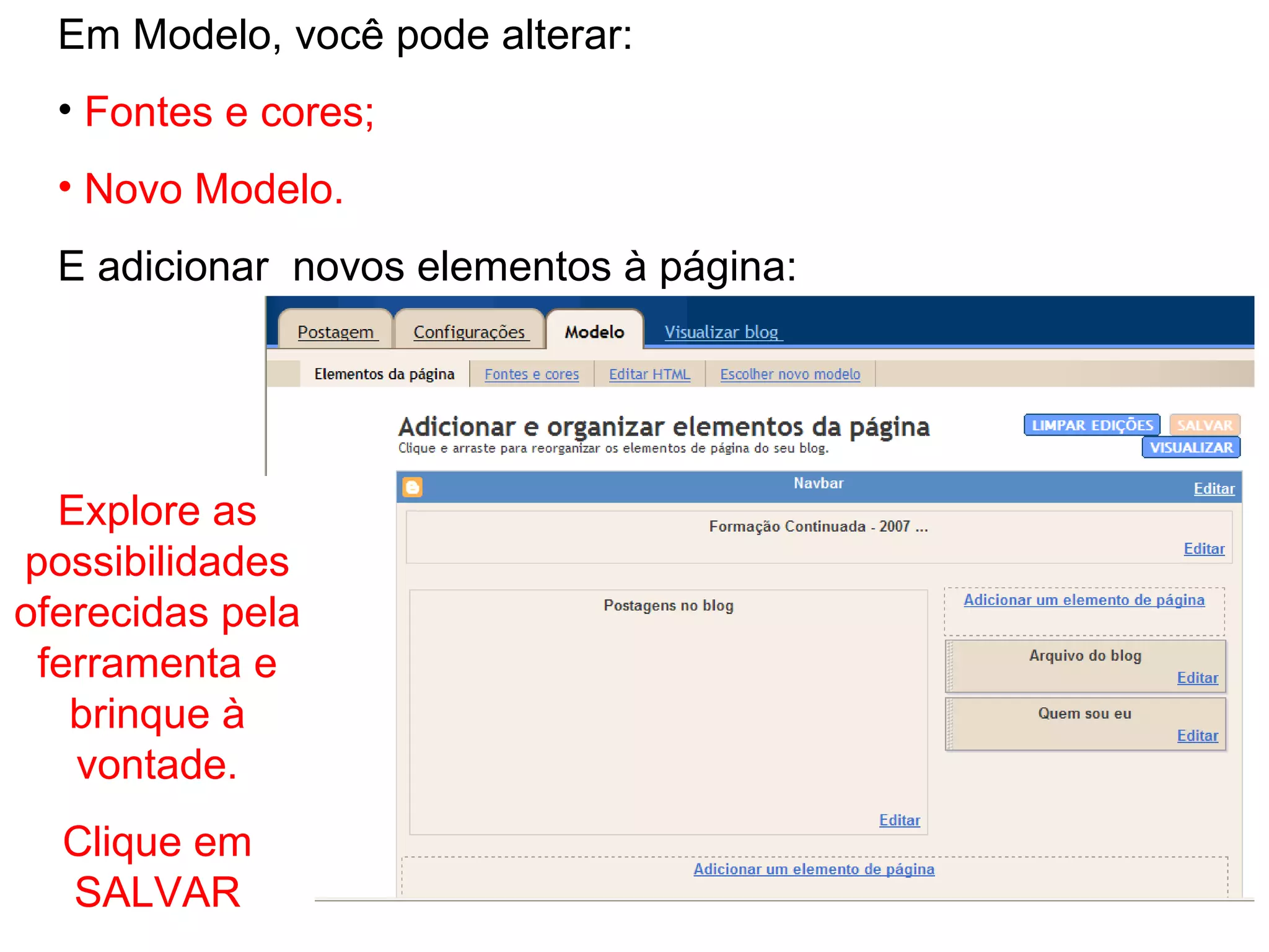 Em Modelo, você pode alterar: Fontes e cores; Novo Modelo. E adicionar novos elementos à página: Explore as possibilidades oferecidas pela ferramenta e brinque à vontade. Clique em SALVAR