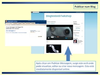Publicar num BlogApós clicar em Publicar Mensagem, surge este ecrã onde pode visualizar, editar ou criar nova mensagem. Esta está imediatamente disponível online.