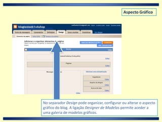 Aspecto GráficoNo separador Design pode organizar, configurar ou alterar o aspecto gráfico do blog. A ligação Designer de Modelos permite aceder a uma galeria de modelos gráficos.