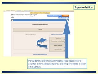 Aspecto GráficoPara alterar a ordem das miniaplicações basta clicar e arrastar a mini-aplicação para a ordem pretendida e clicar em Guardar.