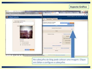 Aspecto GráficoNo cabeçalho do blog pode colocar uma imagem. Clique em Editar e configure o cabeçalho.
