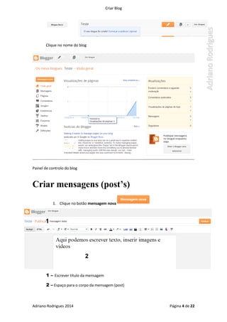 Criar Blog
Adriano Rodrigues 2014 Página 4 de 22
Clique no nome do blog
Painel de controlo do blog
Criar mensagens (post’s)
1. Clique no botão mensagem nova
1 – Escrever título da mensagem
2 – Espaço para o corpo da mensagem (post)
 