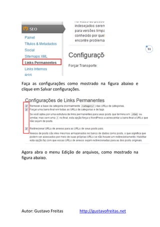 Autor: Gustavo Freitas http://gustavofreitas.net
51
Faça as configurações como mostrado na figura abaixo e
clique em Salvar configurações.
Agora abra o menu Edição de arquivos, como mostrado na
figura abaixo.
 