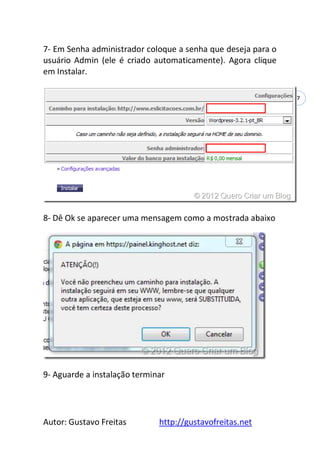 Autor: Gustavo Freitas http://gustavofreitas.net
7
7- Em Senha administrador coloque a senha que deseja para o
usuário Admin (ele é criado automaticamente). Agora clique
em Instalar.
8- Dê Ok se aparecer uma mensagem como a mostrada abaixo
9- Aguarde a instalação terminar
 