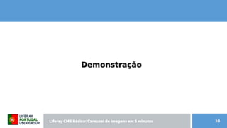 Liferay CMS Básico: Carousel de imagens  CMS Básico: Carousel de imagens  Básico: Carousel de imagens  Carousel de imagens  de imagens em 5 minutos minutos 10
Demonstração
 