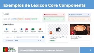 Liferay CMS Básico: Carousel de imagens  CMS Básico: Carousel de imagens  Básico: Carousel de imagens  Carousel de imagens  de imagens em 5 minutos minutos 4
Exempl de imagens os de Lexicon Core Components
 