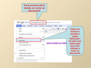 Você precisa salvar dando um nome ao documento Clique em arquivo e escolha a opção “Renomear”. Irá abrir uma janela para que você coloque o nome do documento 