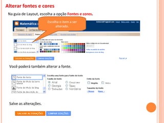 Alterar fontes e cores Na guia de Layout, escolha a opção  Fontes e cores . Escolha o item a ser alterado. Você poderá também alterar a fonte. Salve as alterações. 