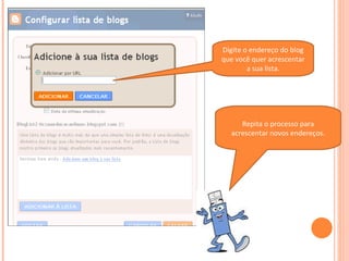 Digite o endereço do blog que você quer acrescentar a sua lista. Repita o processo para acrescentar novos endereços. 
