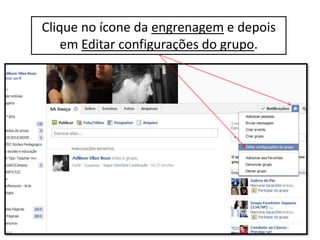 Clique no ícone da engrenagem e depois
em Editar configurações do grupo.
 