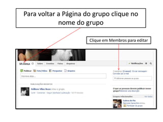 Para voltar a Página do grupo clique no
nome do grupo
Clique em Membros para editar
 