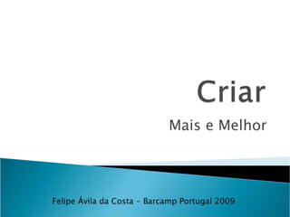 Mais e Melhor Felipe Ávila da Costa - Barcamp Portugal 2009 