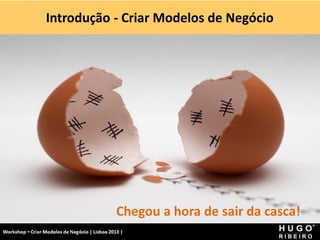 Introdução - Criar Modelos de Negócio




           Chegou a hora de sair da casca!
 