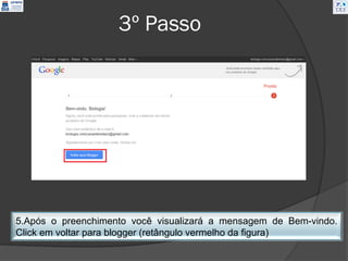 3º Passo




5.Após o preenchimento você visualizará a mensagem de Bem-vindo.
Click em voltar para blogger (retângulo vermelho da figura)
 
