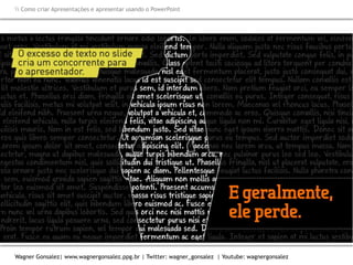 Como criar Apresentações e apresentar usando o PowerPoint
Wagner Gonsalez| www.wagnergonsalez.ppg.br | Twitter: wagner_gonsalez | Youtube: wagnergonsalez
 